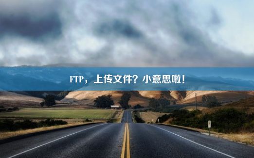 FTP，上传文件？小意思啦！