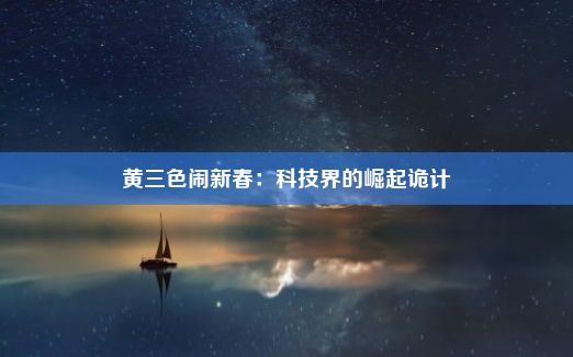 黄三色闹新春：科技界的崛起诡计