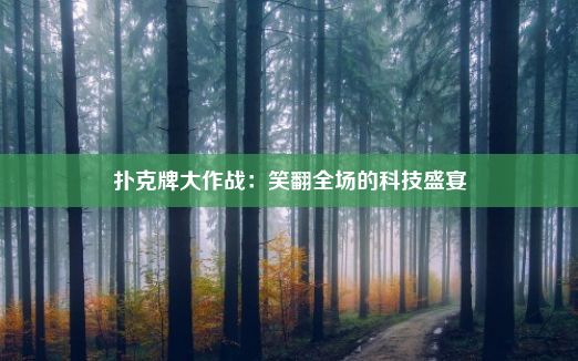 扑克牌大作战：笑翻全场的科技盛宴