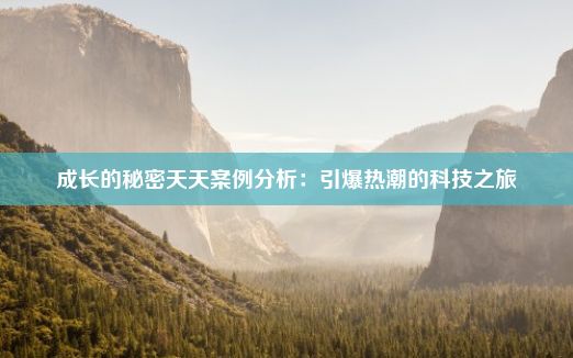 成长的秘密天天案例分析：引爆热潮的科技之旅