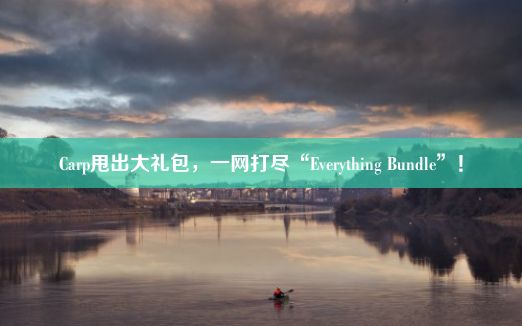 Carp甩出大礼包，一网打尽“Everything Bundle”！