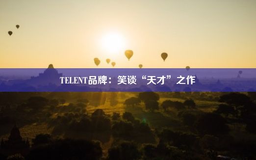 TELENT品牌：笑谈“天才”之作