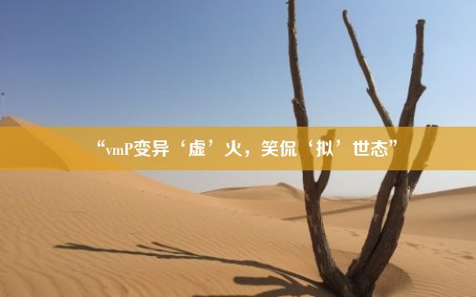 “vmP变异‘虚’火，笑侃‘拟’世态”