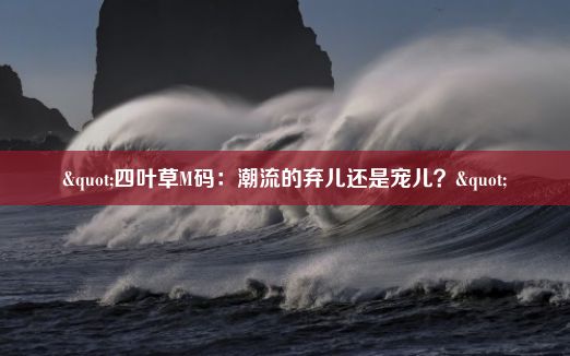 "四叶草M码：潮流的弃儿还是宠儿？"