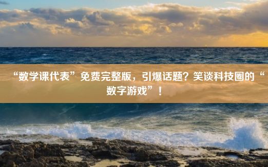 “数学课代表”免费完整版，引爆话题？笑谈科技圈的“数字游戏”！