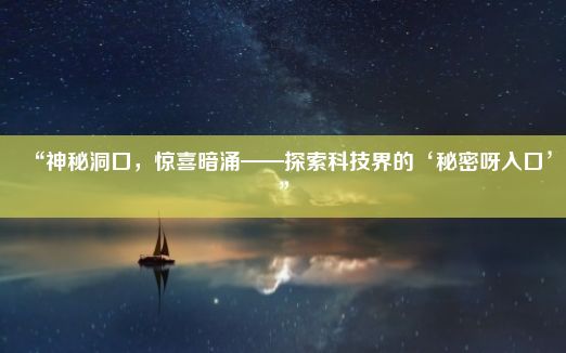 “神秘洞口，惊喜暗涌——探索科技界的‘秘密呀入口’”