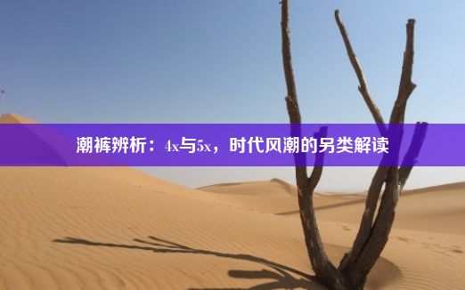 潮裤辨析：4x与5x，时代风潮的另类解读