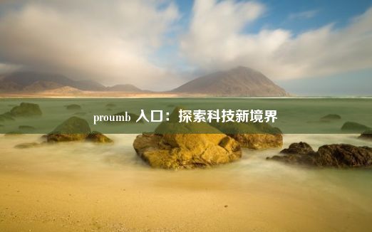 proumb 入口：探索科技新境界