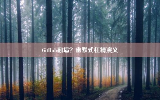 GitHub翻墙？幽默式杠精演义