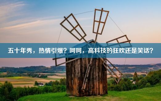 五十年秀，热情引爆？呵呵，高科技的狂欢还是笑话？