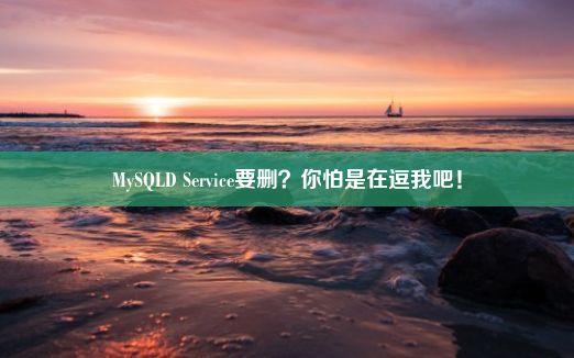 MySQLD Service要删？你怕是在逗我吧！