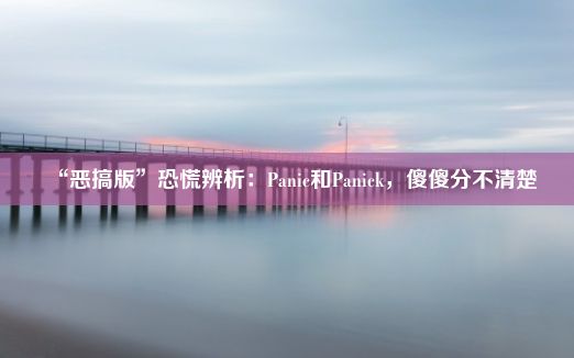 “恶搞版”恐慌辨析：Panic和Panick，傻傻分不清楚