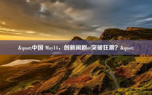 "中国 May14，创新闹剧or突破狂潮？"