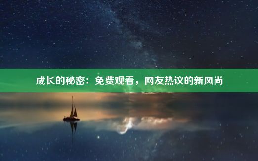 成长的秘密：免费观看，网友热议的新风尚