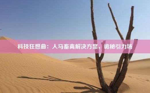 科技狂想曲：人马畜禽解决方案，诡秘引力场