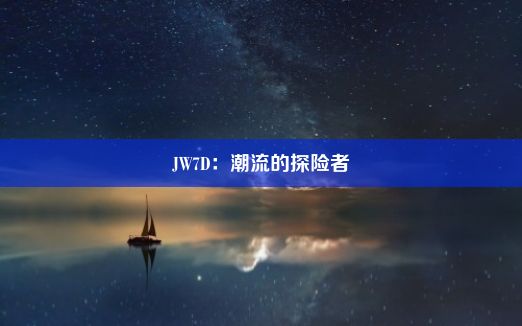 JW7D：潮流的探险者