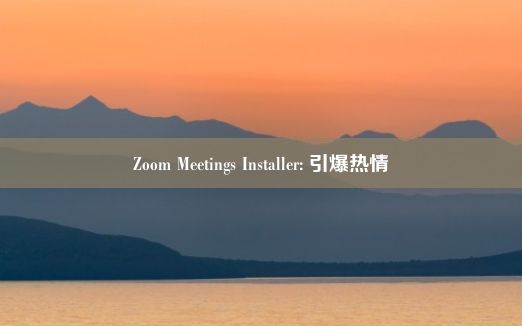 Zoom Meetings Installer: 引爆热情