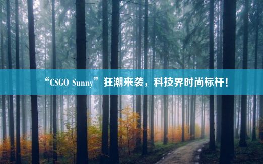 “CSGO Sunny”狂潮来袭，科技界时尚标杆！