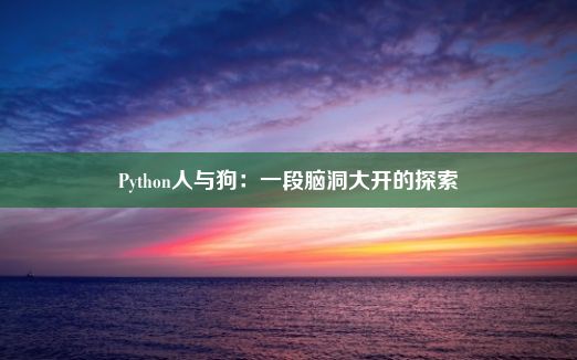 Python人与狗：一段脑洞大开的探索