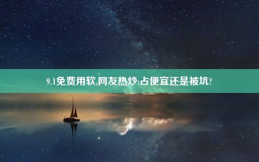 9.1免费用软,网友热炒:占便宜还是被坑?