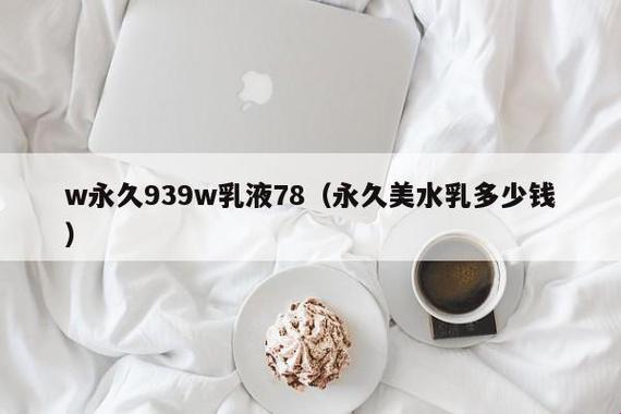 永久939W78W78W乳液：科技界的奇葩