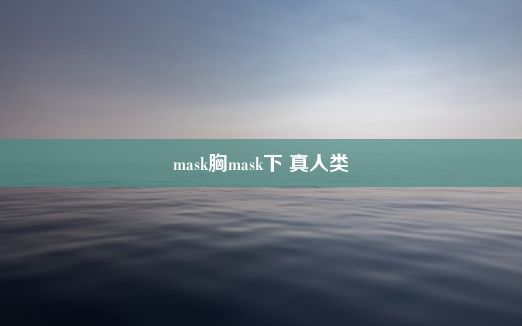 mask胸mask下 真人类