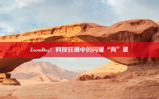 ZoomDog：科技狂潮中的闪耀“狗”星