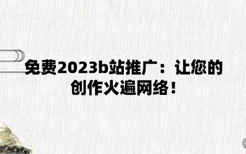 2023年，B站狂潮盛宴：免费推广秘籍，笑掉大牙！