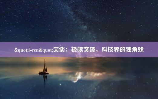 "i-ren"笑谈：极限突破，科技界的独角戏