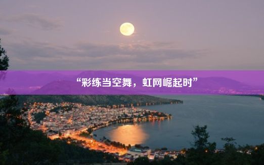 “彩练当空舞，虹网崛起时”