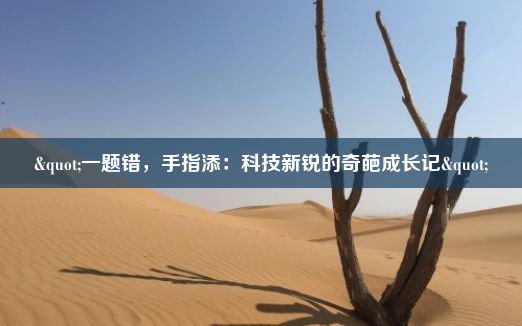 "一题错，手指添：科技新锐的奇葩成长记"