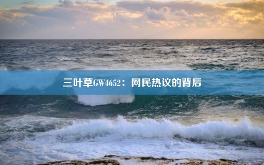 三叶草GW4652：网民热议的背后