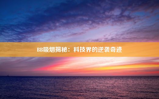 BB吸烟揭秘：科技界的逆袭奇迹