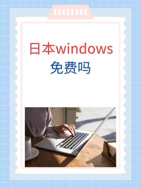 “日本WINDOWS免费？笑话！网民热议的离谱焦点”