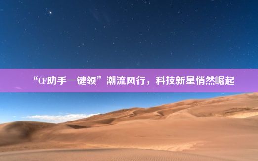 “CF助手一键领”潮流风行，科技新星悄然崛起