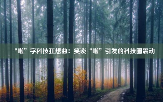 “啦”字科技狂想曲：笑谈“啦”引发的科技圈震动